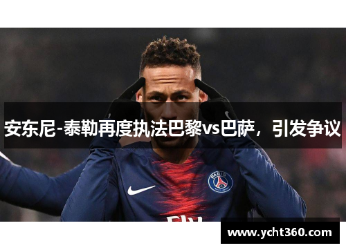 安东尼-泰勒再度执法巴黎vs巴萨，引发争议